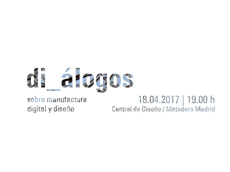 Di_álogos en Matadero Madrid. Diseño y manufactura digital