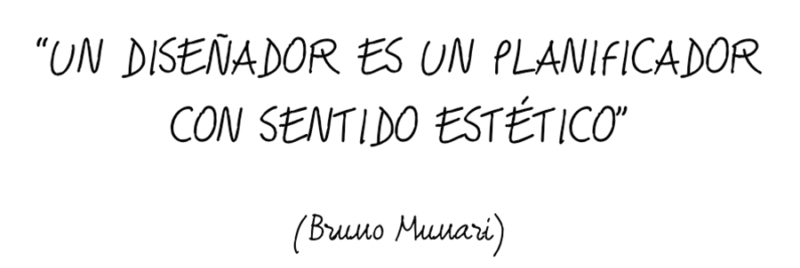 Un diseñador es un planificador con sentido estético. Bruno Munari