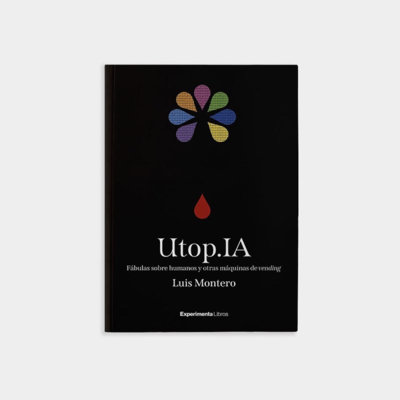 Utop.IA. Fábulas sobre humanos y otras máquinas de vending, Luis Montero, Experimenta Libros