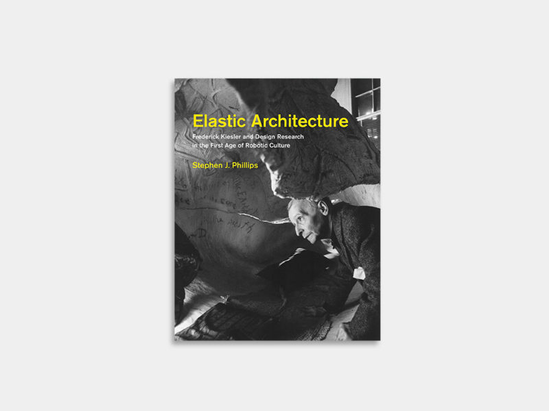 Elastic Architecture. Frederick Kiesler and Design Research in the First Age of Robotic Culture, de Stephen J. Phillips