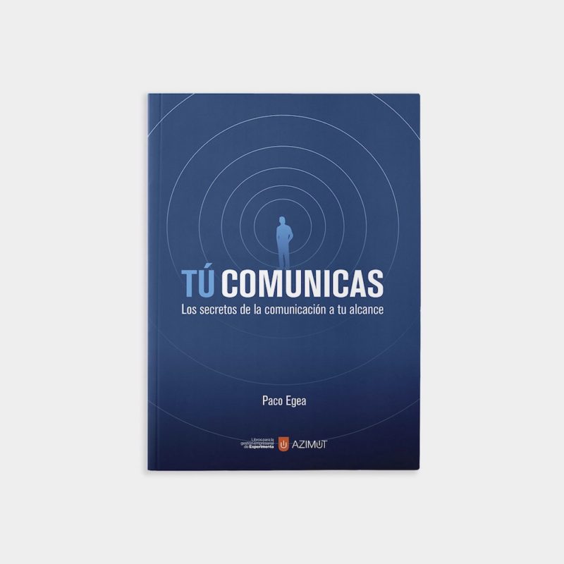 Tú Comunicas. Los secretos de la comunicación a tu alcance, de Paco Egea