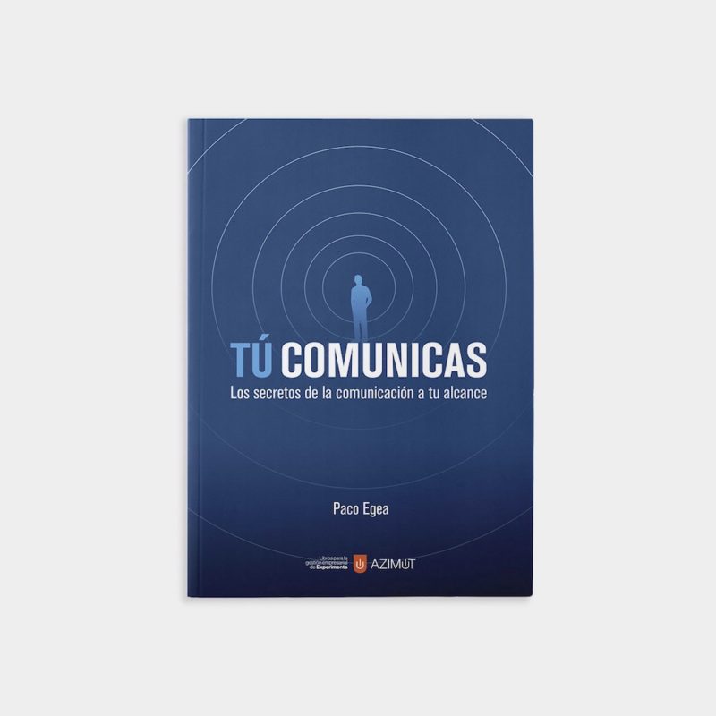 Tú Comunicas. Los secretos de la comunicación a tu alcance, de Paco Egea