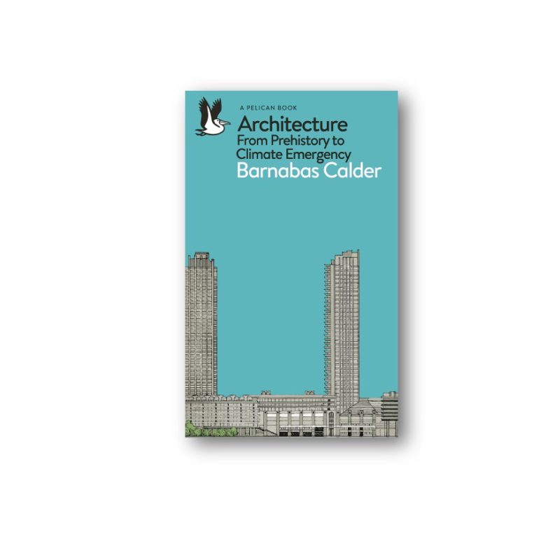 Architecture. From Prehistory to Climate Emergency, de Barnabas Calder