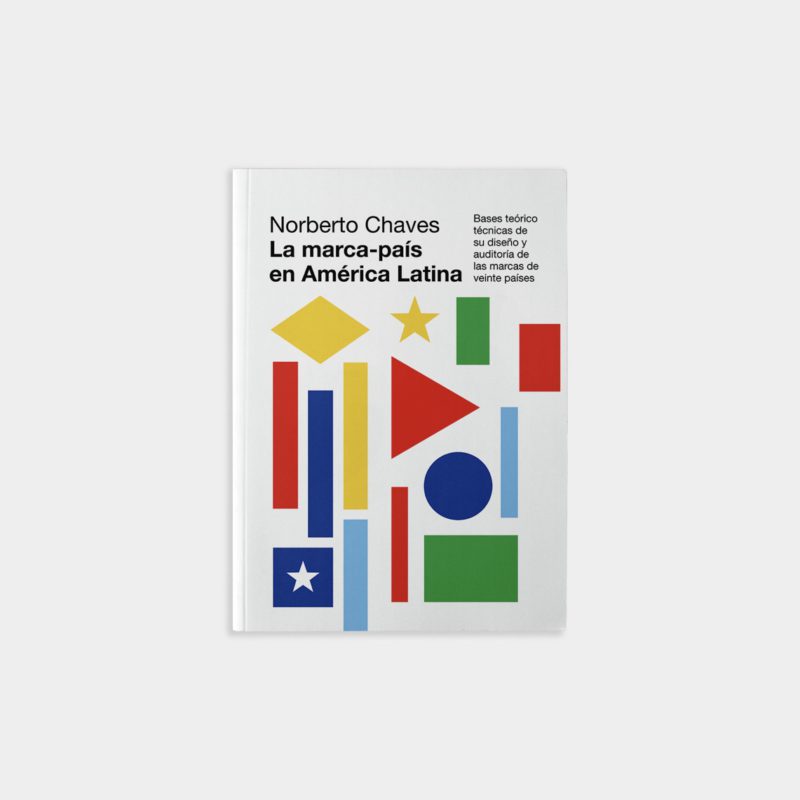 La marca país en América Latina. Bases teórico técnicas de su diseño y auditoría de las marcas de veinte países, de Norberto Chaves